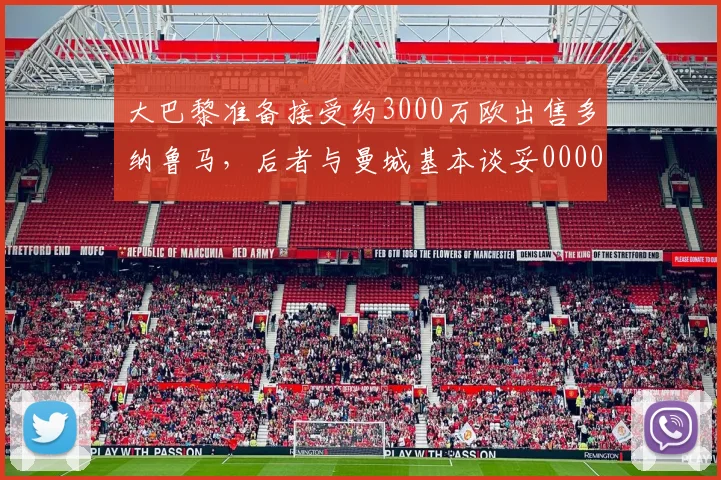 大巴黎准备接受约3000万欧出售多纳鲁马，后者与曼城基本谈妥0000644